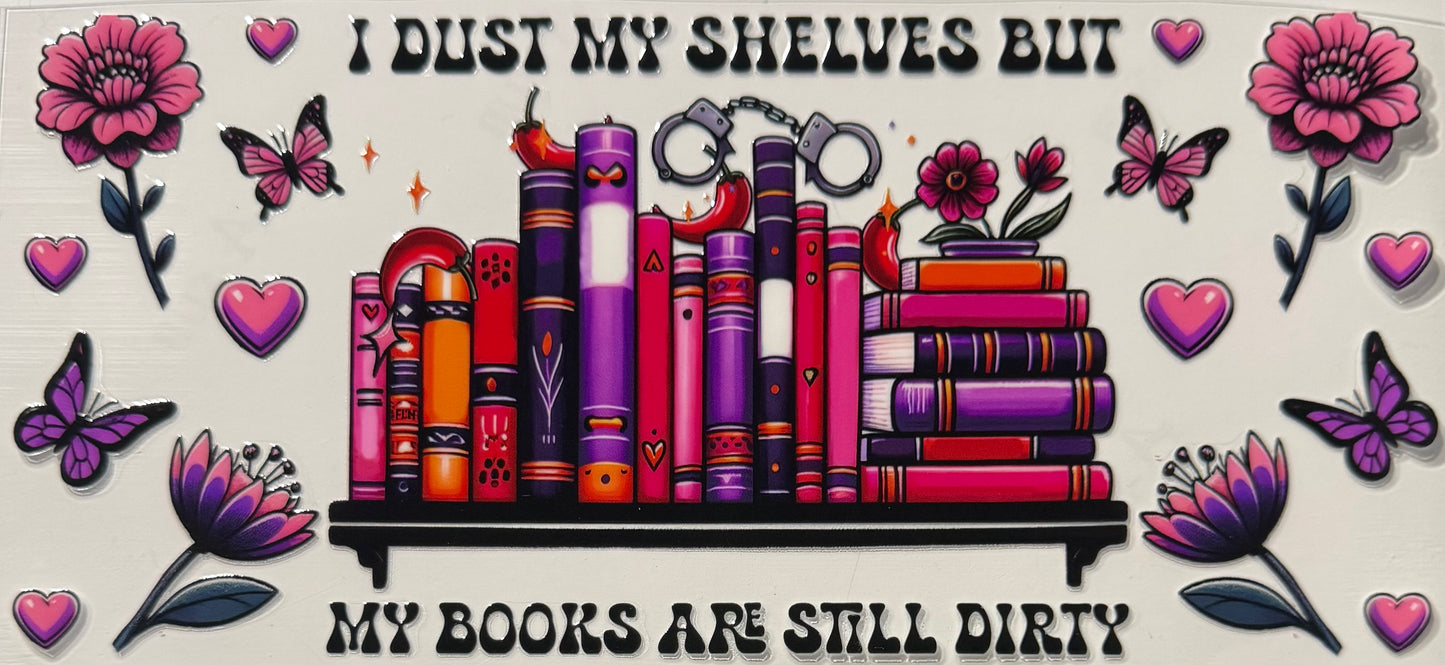 I DUST MY SHELVES BUT MY BOOKS ARE STILL DIRTY