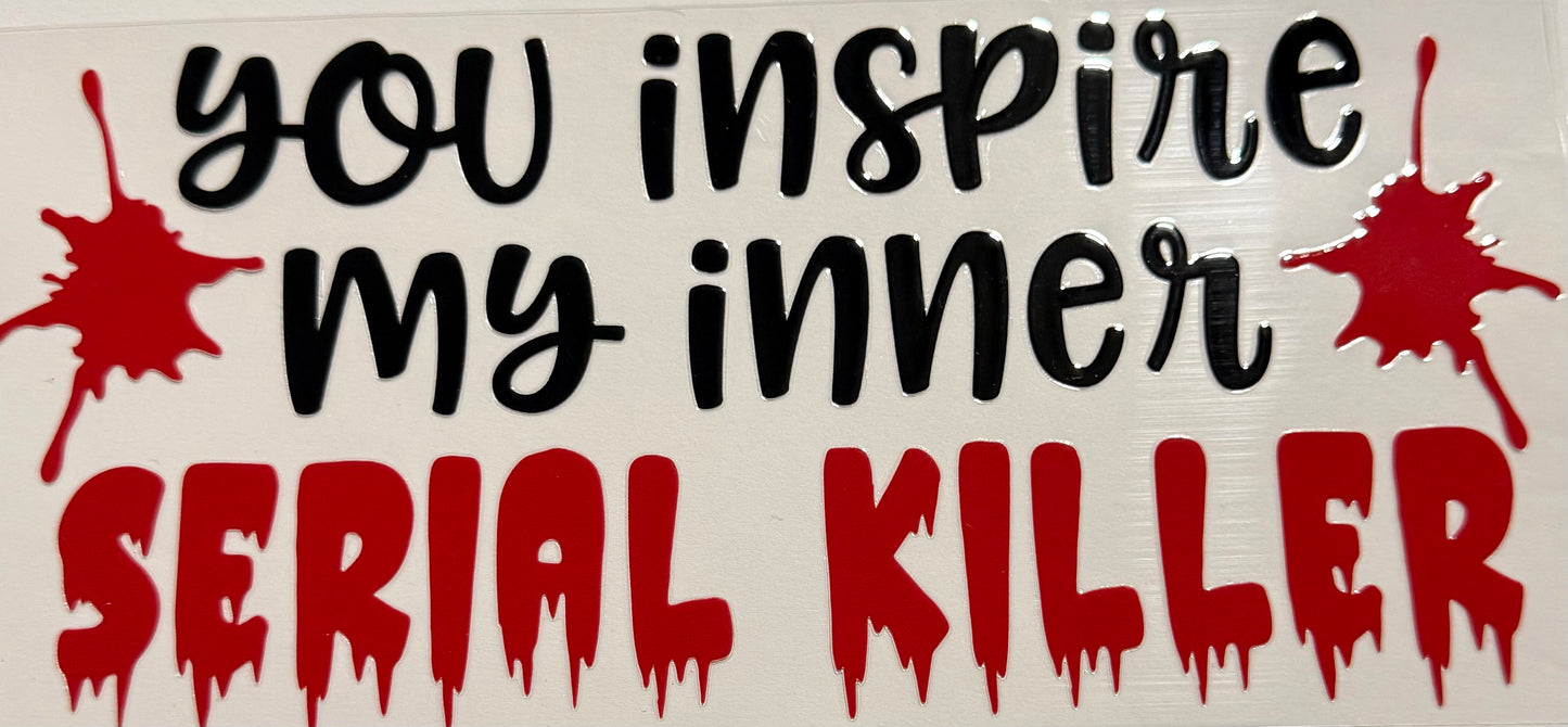 YOU INSPIRE MY INNER SERIAL KILLER