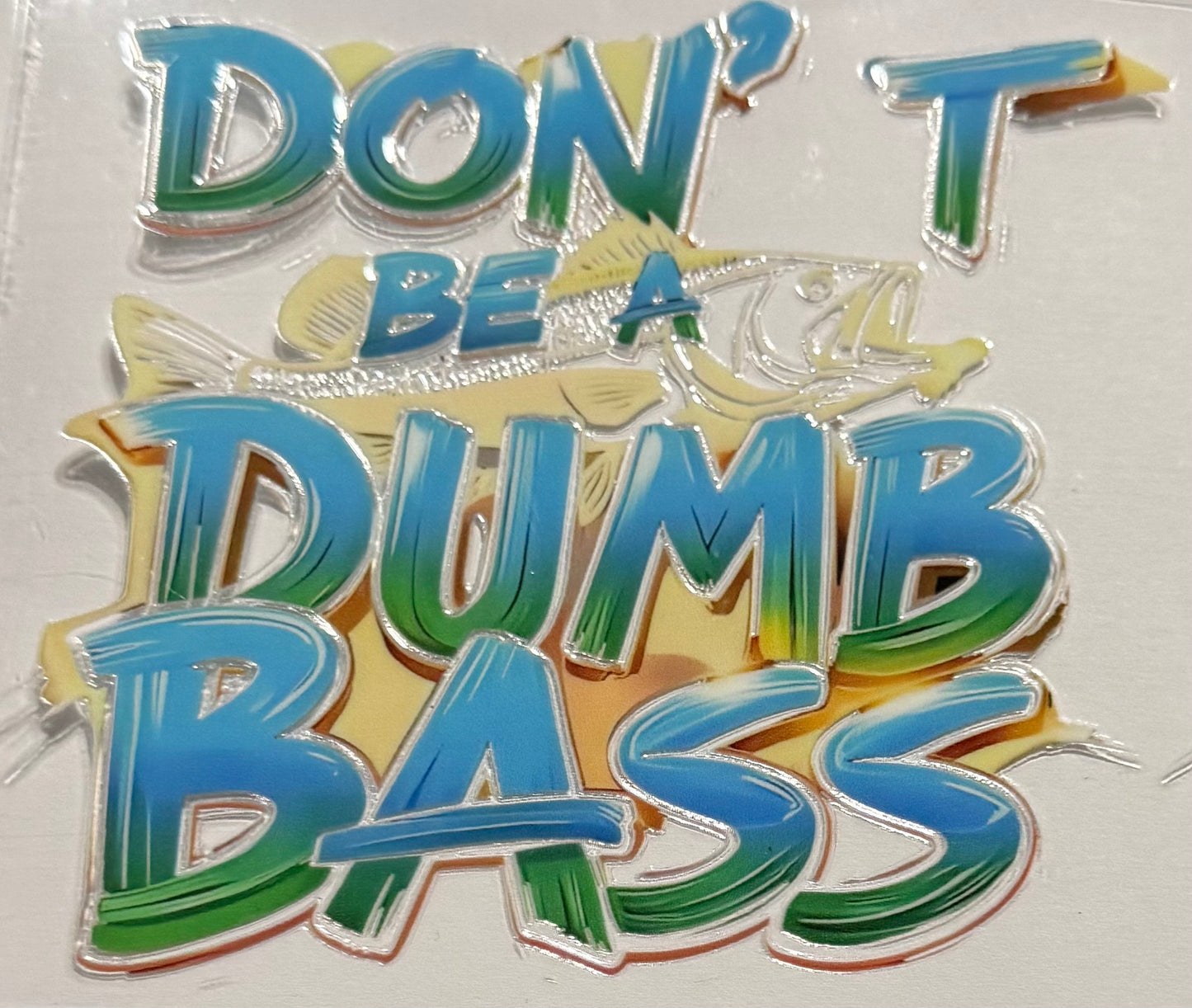 DONT BE A DUMB BASS