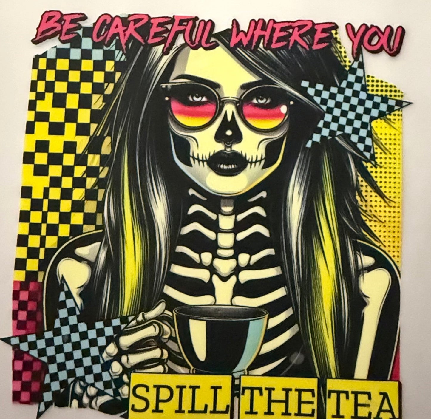 BECAREFUL WHERE YOU SPILL THE TEA