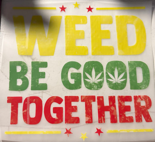 WEED BE GOOD TOGETHER