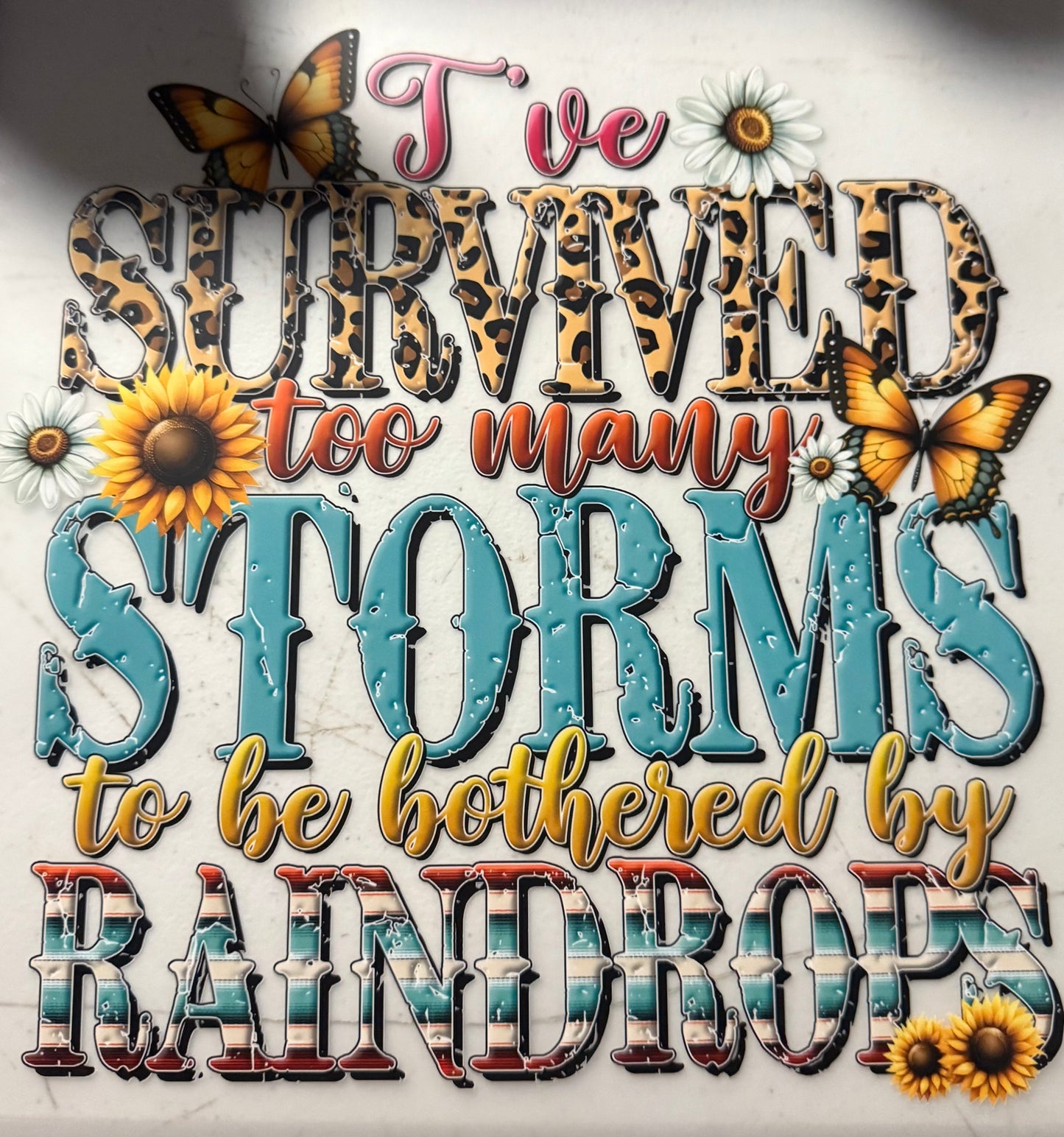 IVE SURVIVED TO MANY STORMS TO BE BOTHERED BY RAINDROPS