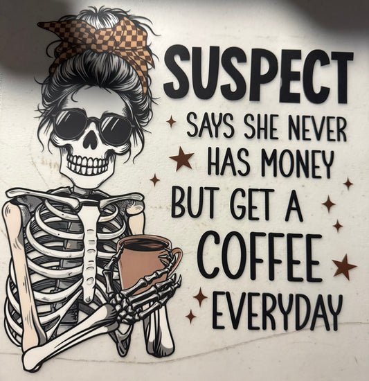 SUSPECT SAYS SHE NEVER HAS MONEY BUT GETS COFFEE EVERYDAY