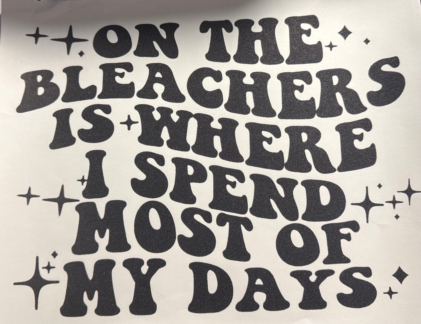 ON THE BLEACHERS IS WHERE I SPEND MOST OF MY DAYS