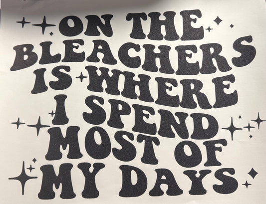 ON THE BLEACHERS IS WHERE I SPEND MOST OF MY DAYS