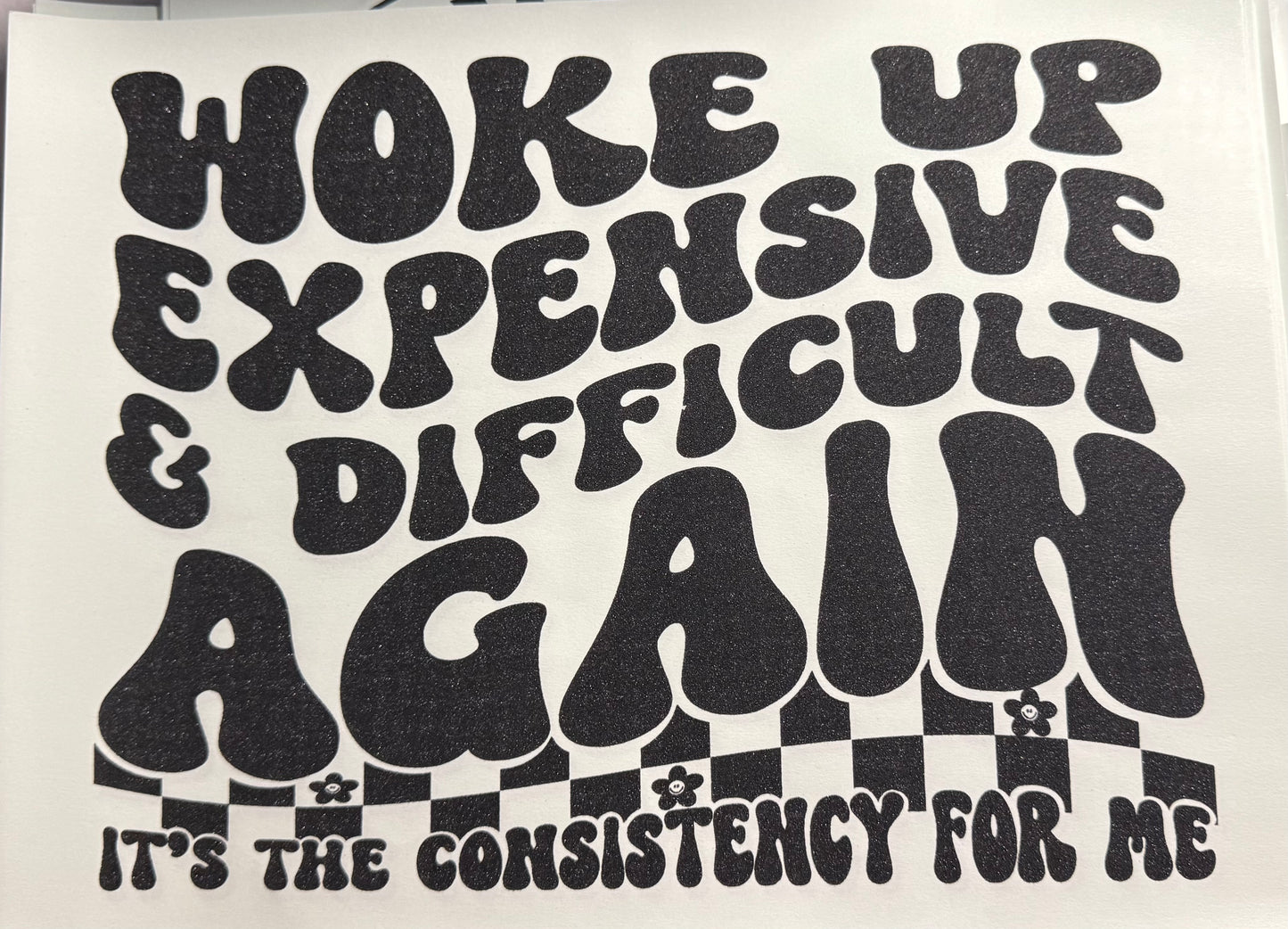 WOKE UP EXPENSIVE AND DIFFICULT AGAIN