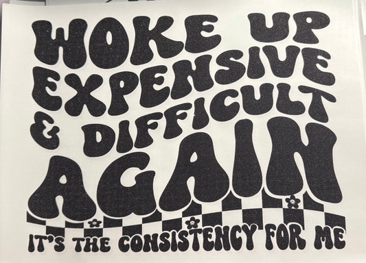 WOKE UP EXPENSIVE AND DIFFICULT AGAIN