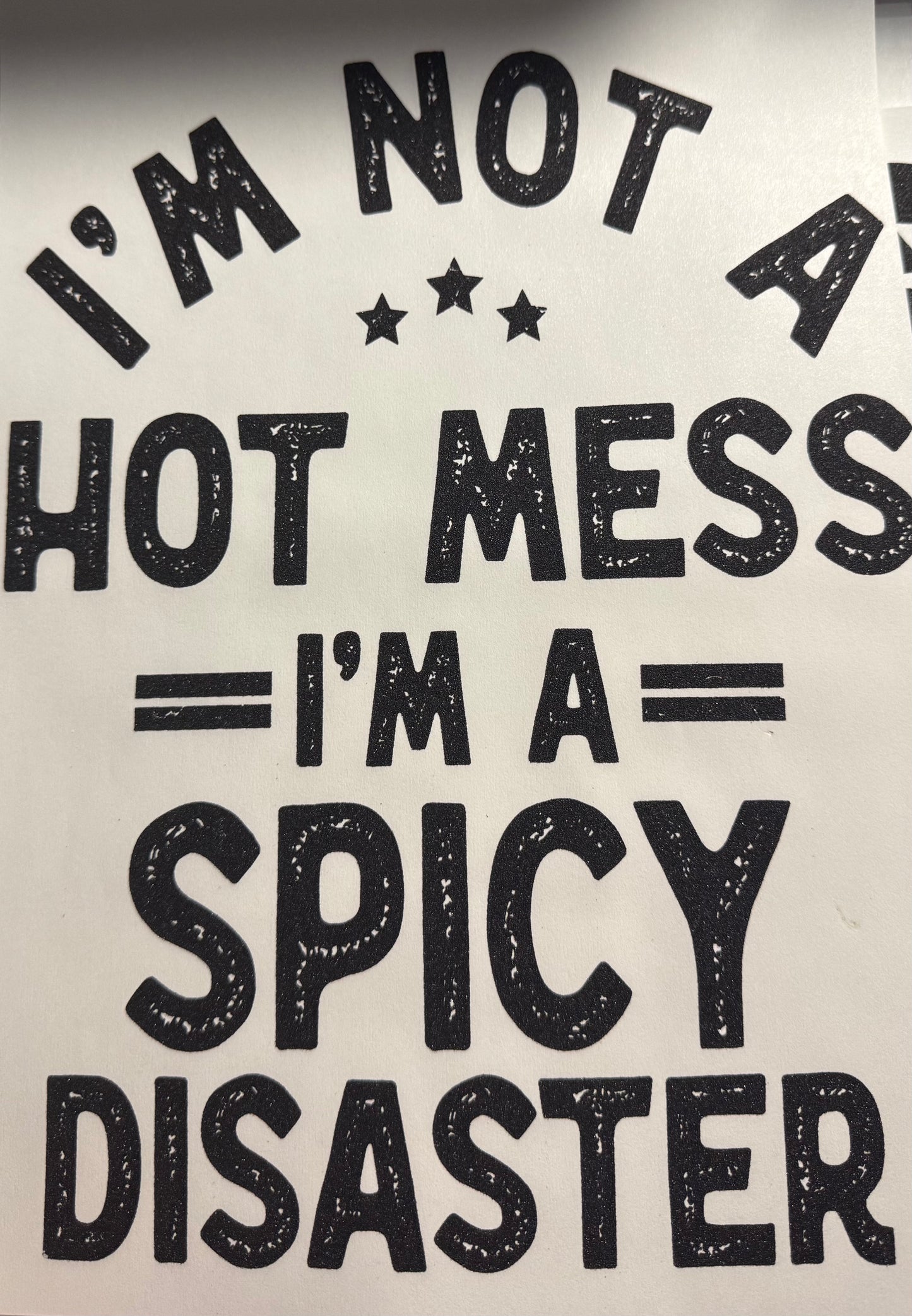 IM NOT A HOT MESS IM A SPICY DISASTER