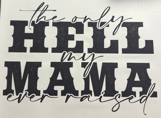 THE ONLY HELL MY MAMA EVER RAISED