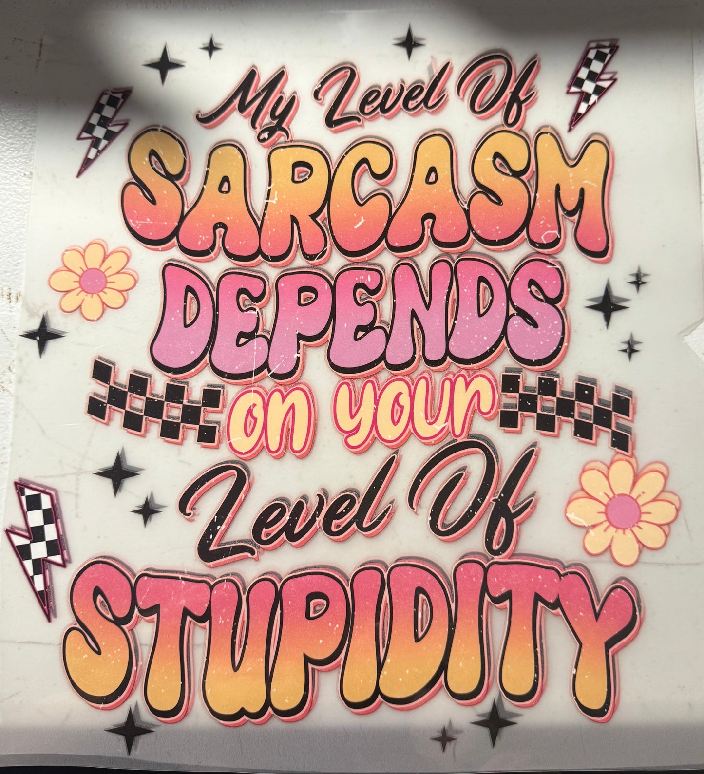 MY LEVEL OF SARCASM DEPENDS ON YOUR LEVEL OF STUPIDITY