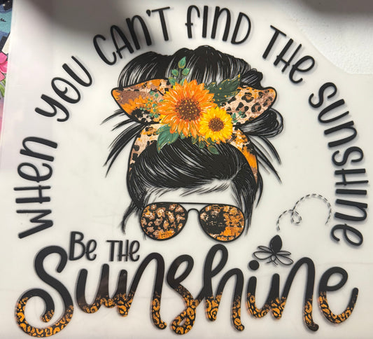 WHEN YOU CANT MIND THE SUNSHINE BE THE SUNSHINE