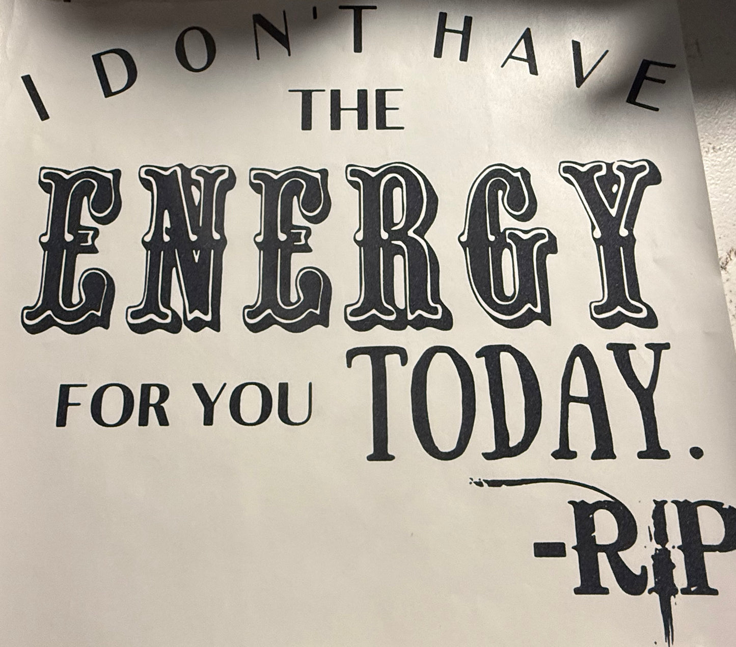 I DONT HAVE THE ENERGY