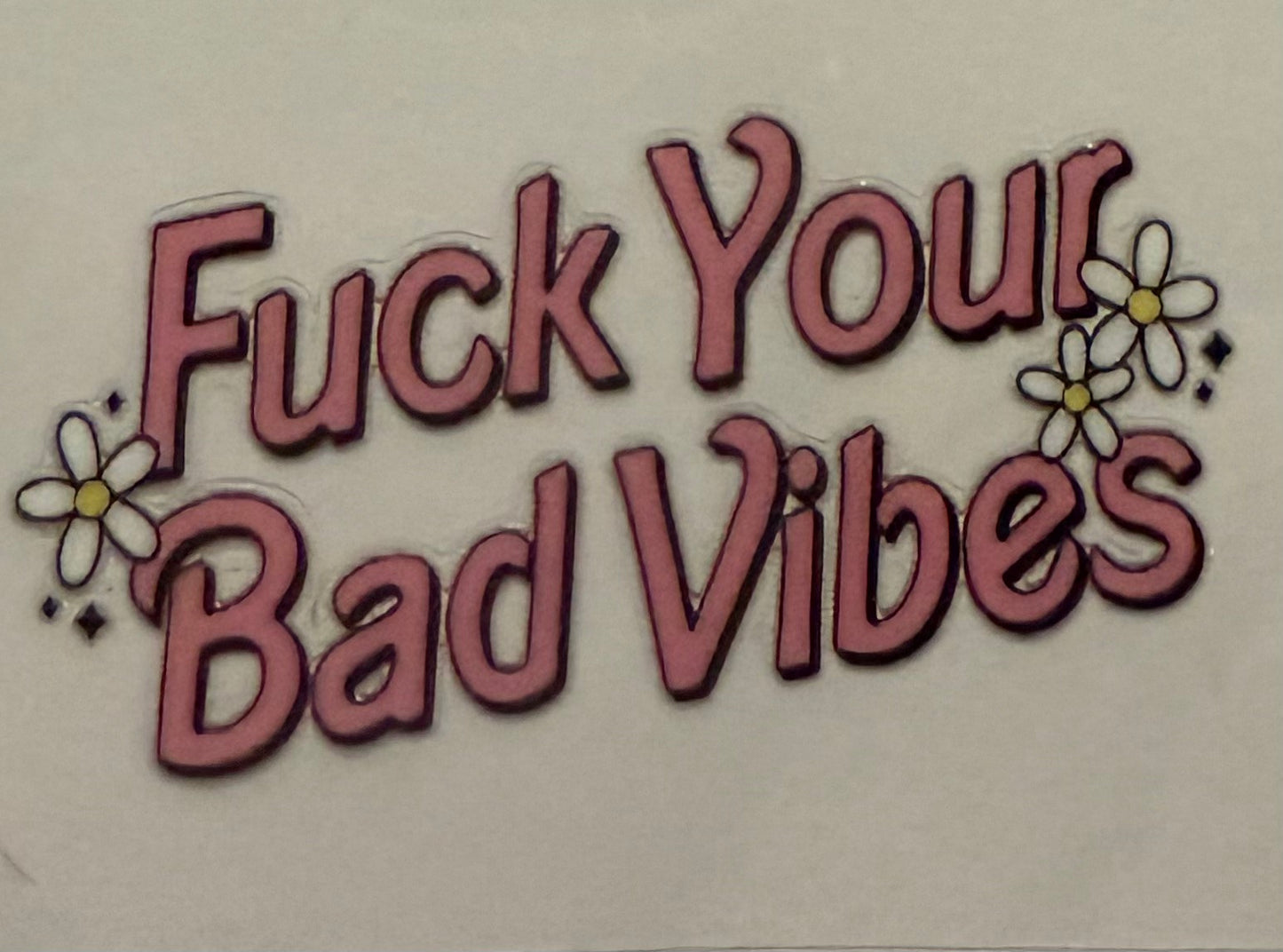 F YOUR BAD VIBES