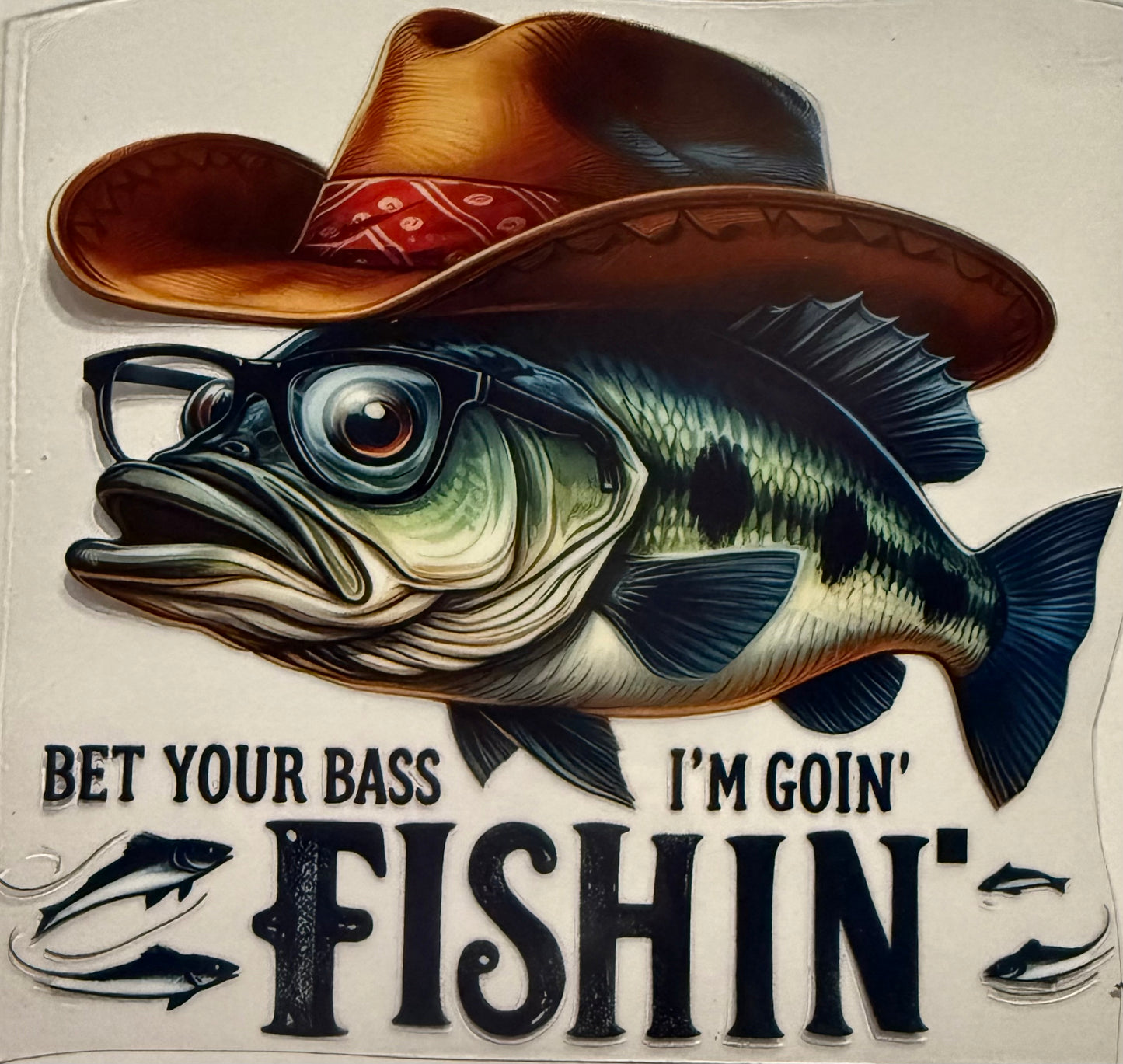 BET YOUR BASS IM GOING FISHING