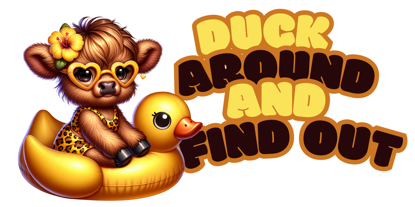 DUCK AROUND AND FIND OUT COW