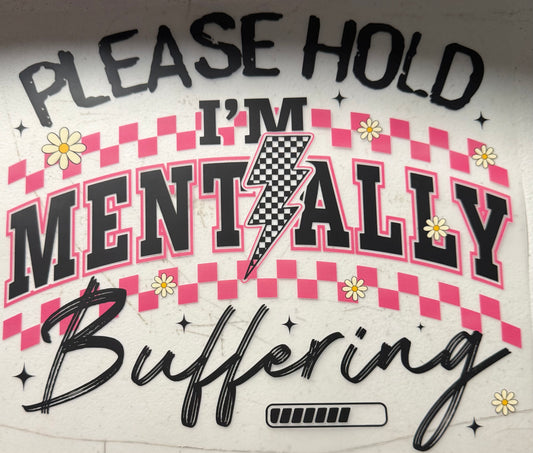 PLEASE HOLD IM MENTALLY BUFFERING