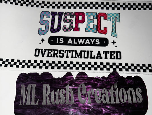 SUSPECT IS ALWAYS OVERSTIMULATED