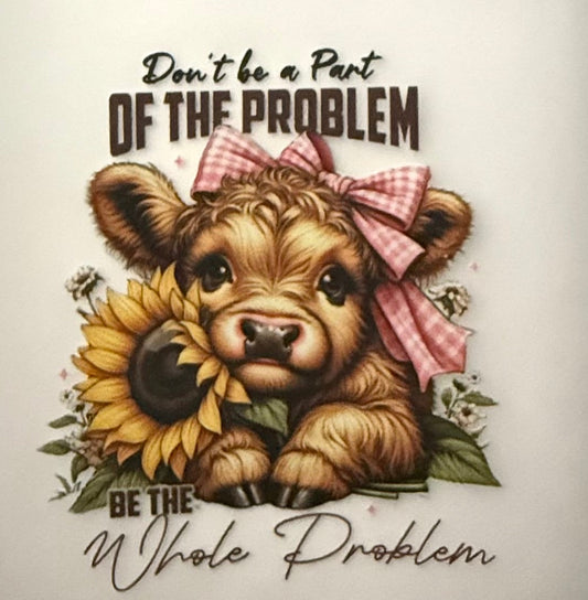 DONT BE APART OF THE PROBLEM