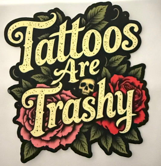 TATTOOS ARE TRASHY