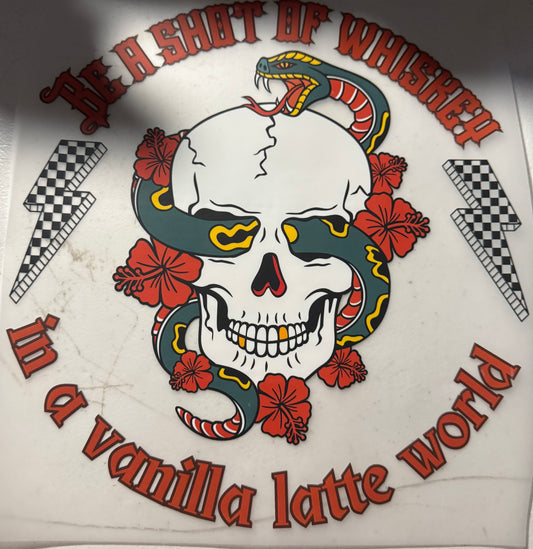 BE A SHOT OF WHISKEY IN A VANILLS LATTE WORLD