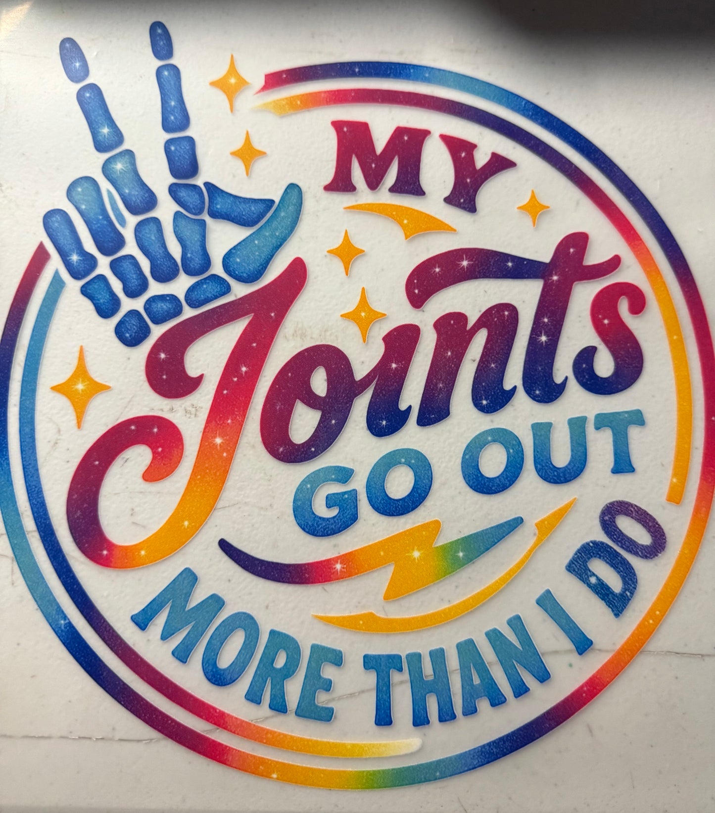 MY JOINTS GO OUT MORE I DO