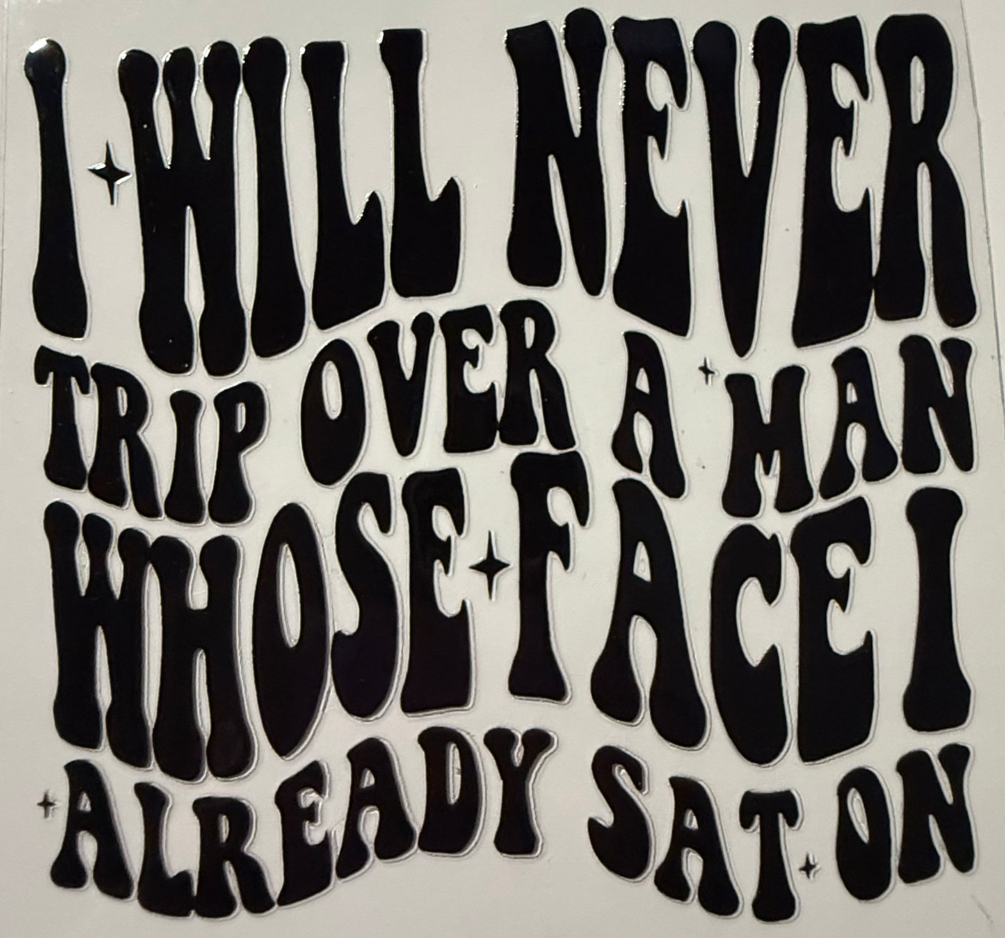I WILL NEVER TRIP OVER A MAN