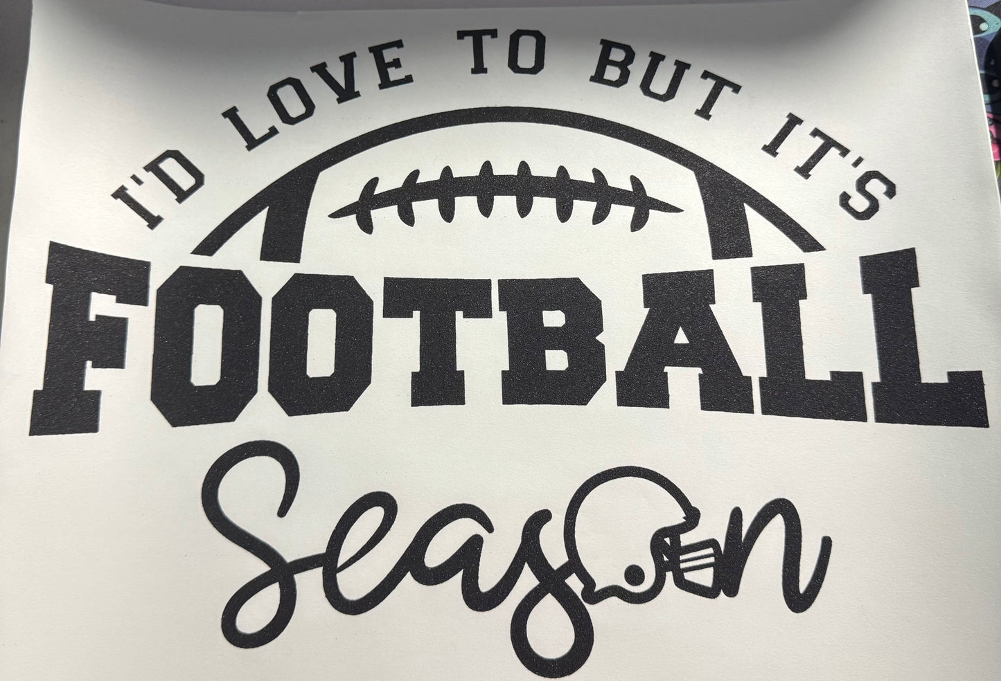 ID LOVE TO BUT ITS FOOTBALL SEASON SINGLE COLOR