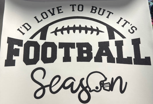 ID LOVE TO BUT ITS FOOTBALL SEASON SINGLE COLOR