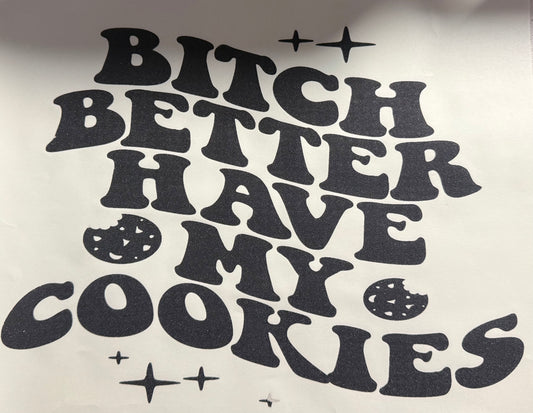 BITCH BETTER HAVE MY COOKIES