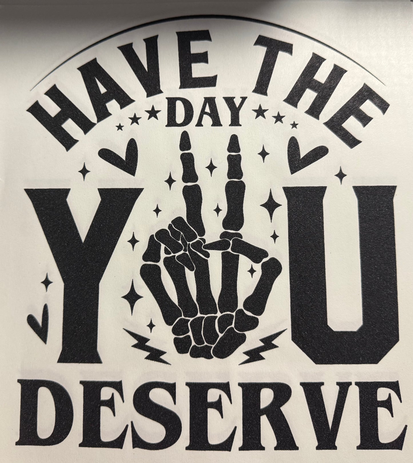 HAVE THE DAY YOU DESERVE