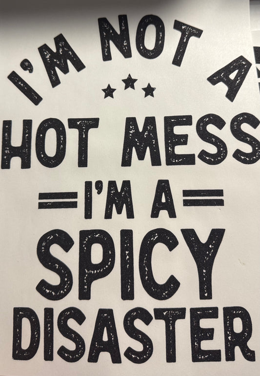 IM NOT A HOT MESS IM A SPICY DISASTER