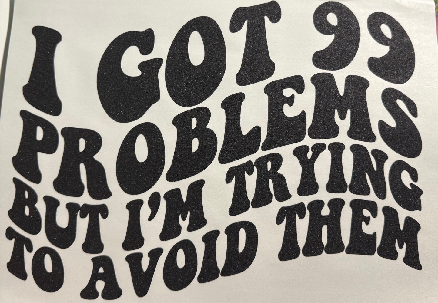 I GOT 99 PROBLEMS BUT IM TRYING TO AVOID THEM