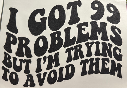 I GOT 99 PROBLEMS BUT IM TRYING TO AVOID THEM
