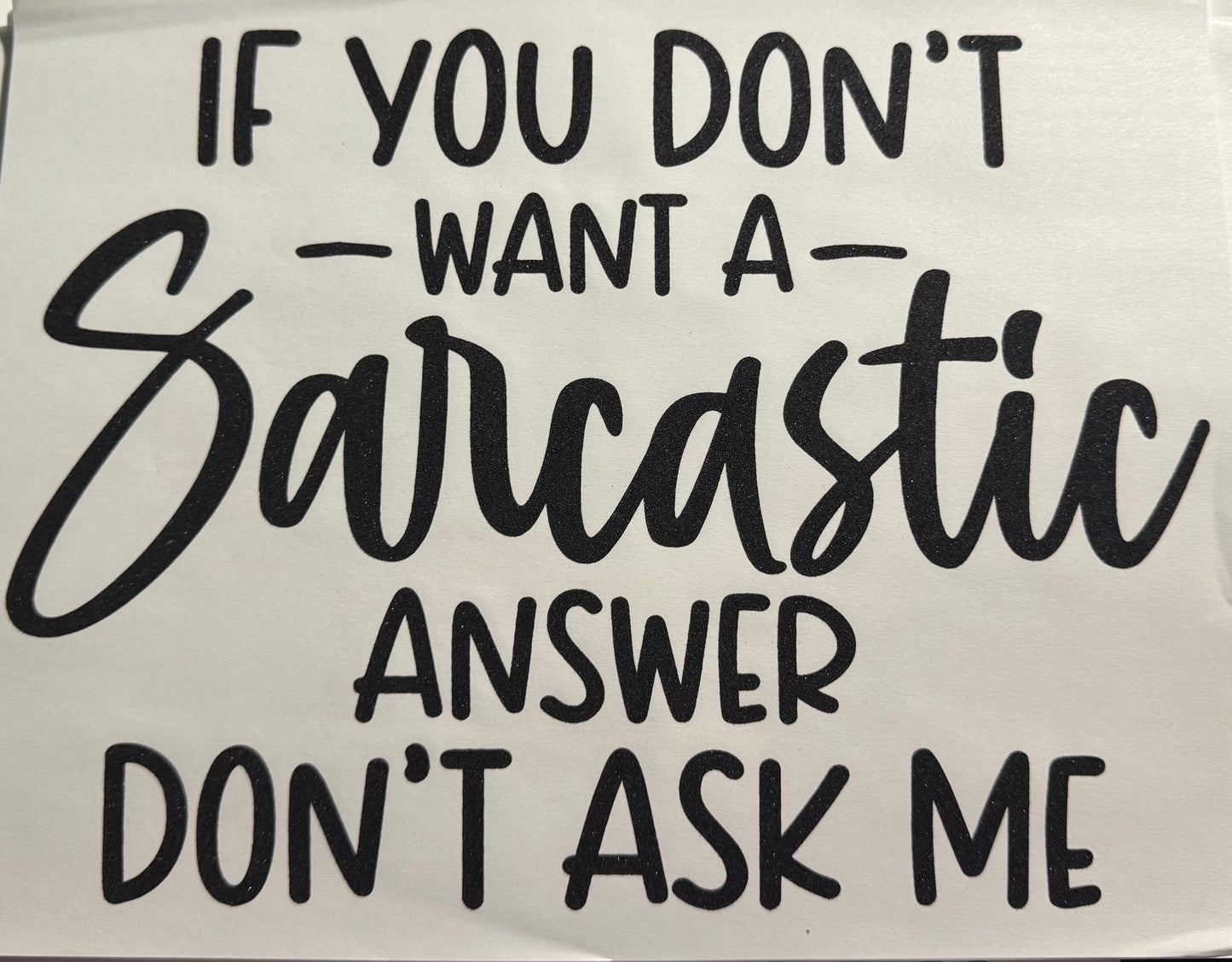 IF YOU DONT WANT A SARCASTIC ANSWER DONT ASK ME