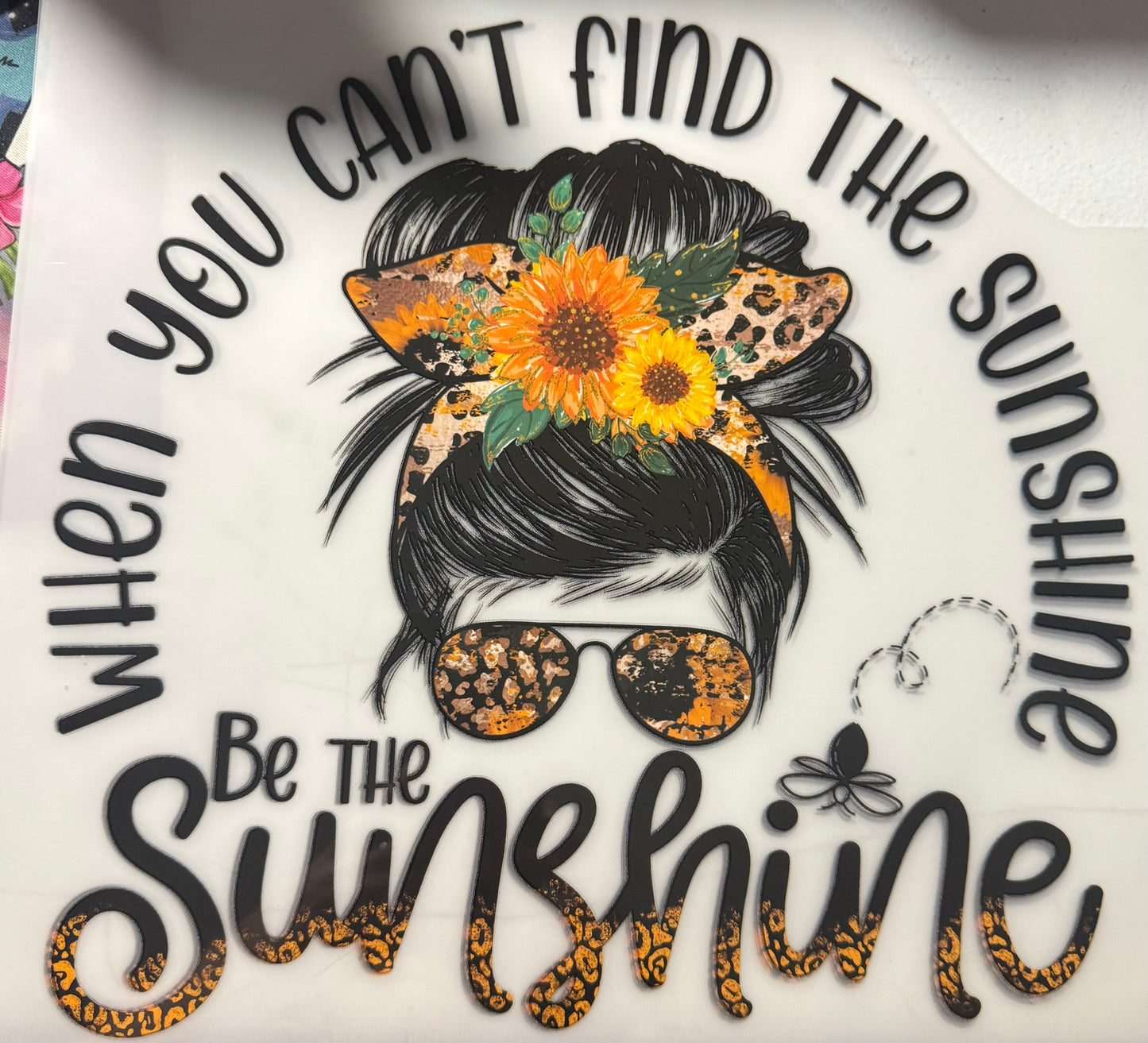 WHEN YOU CANT MIND THE SUNSHINE BE THE SUNSHINE