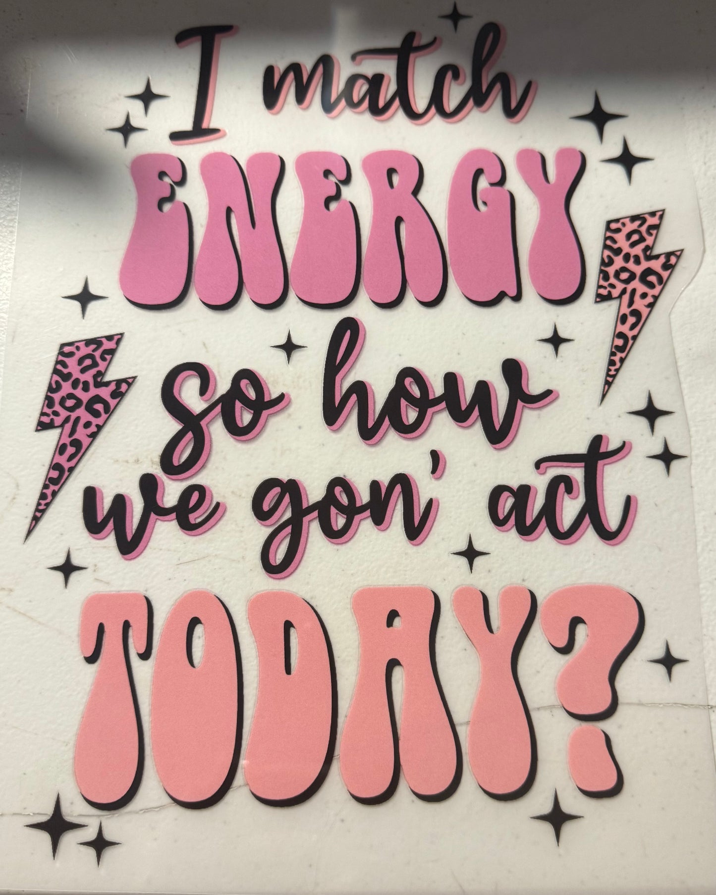 I MATCH ENERGY SO HOW WE GON ACT TODAY