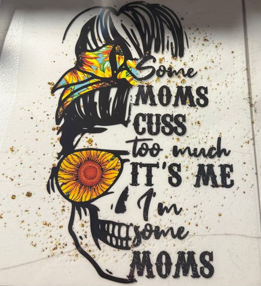SOME MOMS CUSS TO MUCH ITS ME IM SOME MOMS