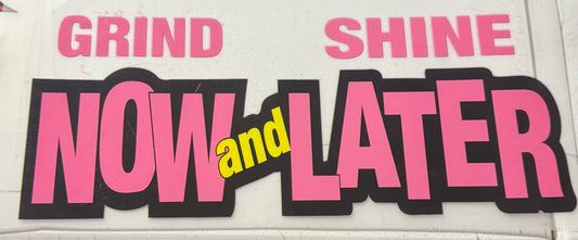 GRIND NOW SHINE LATER