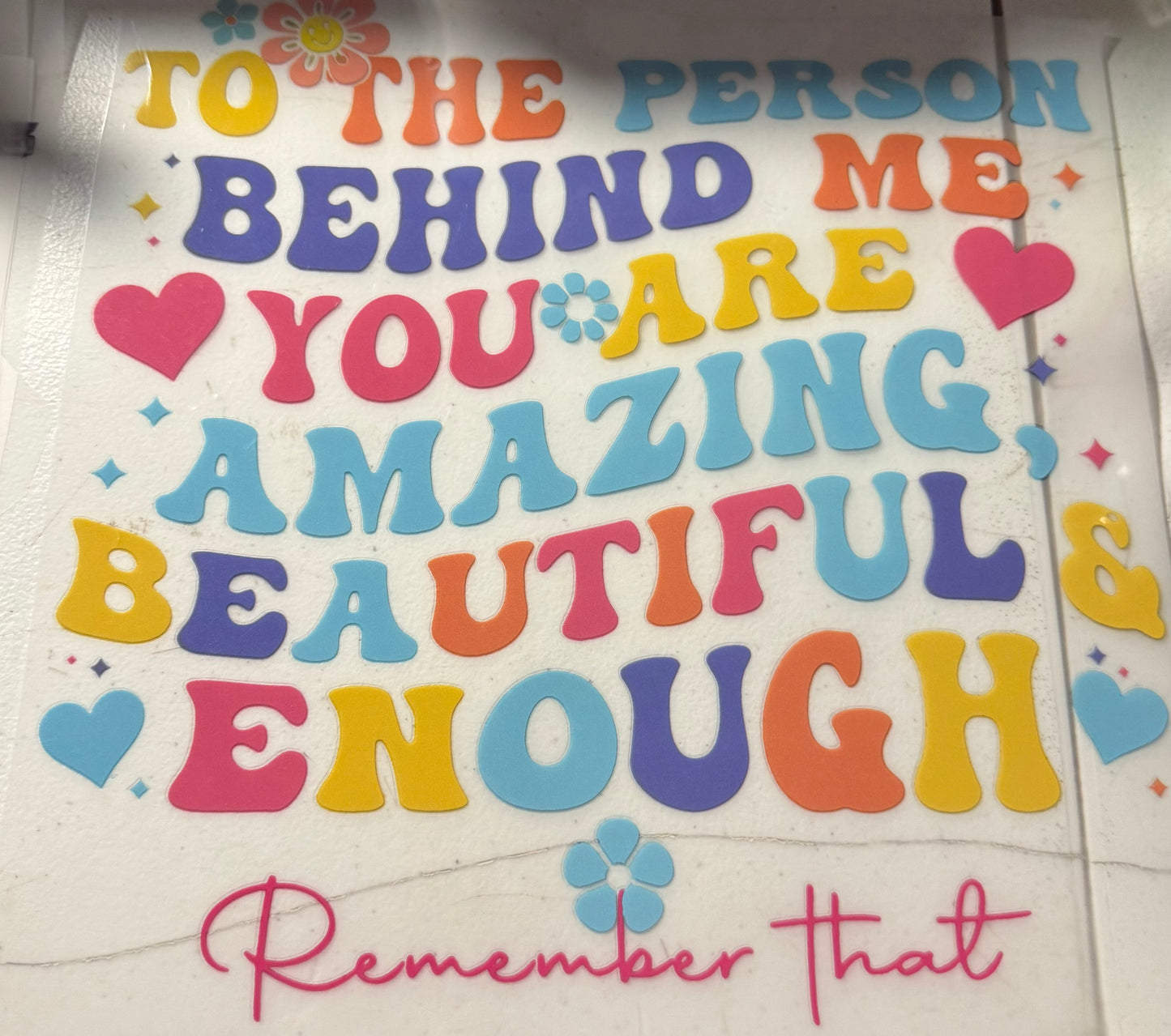 TO THE PERSON BEHIND ME YOU ARE