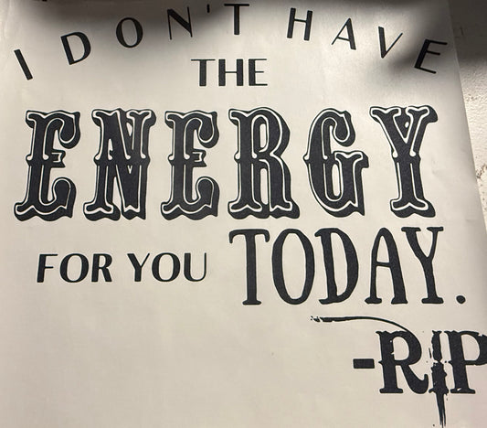 I DONT HAVE THE ENERGY