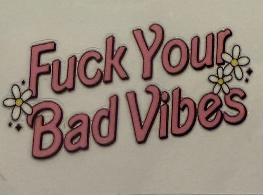 F YOUR BAD VIBES