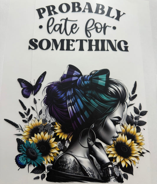 PROBABLY LATE FOR SOMETHING